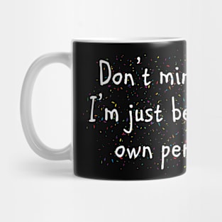 Don't Mind Me. I'm Just Being My Own Person. Mug